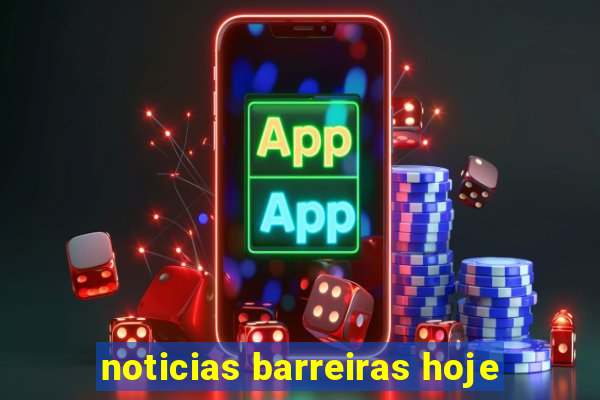 noticias barreiras hoje